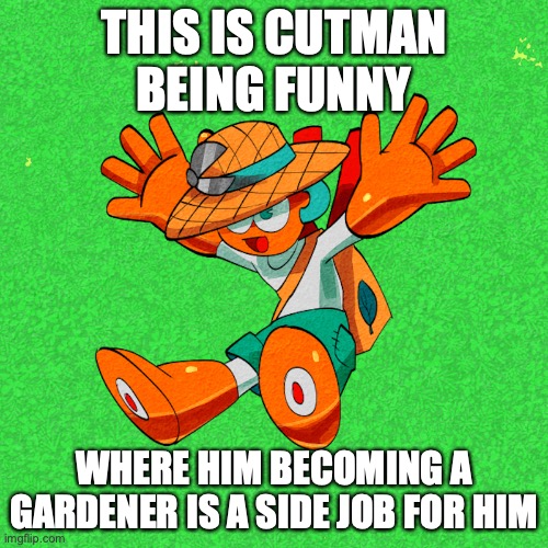 Cutman Being Funny | THIS IS CUTMAN BEING FUNNY; WHERE HIM BECOMING A GARDENER IS A SIDE JOB FOR HIM | image tagged in cutman,megaman,memes | made w/ Imgflip meme maker