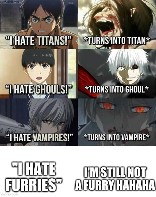 I hate Titans! turns into Titan | "I HATE FURRIES"; I'M STILL NOT A FURRY HAHAHA | image tagged in i hate titans turns into titan | made w/ Imgflip meme maker