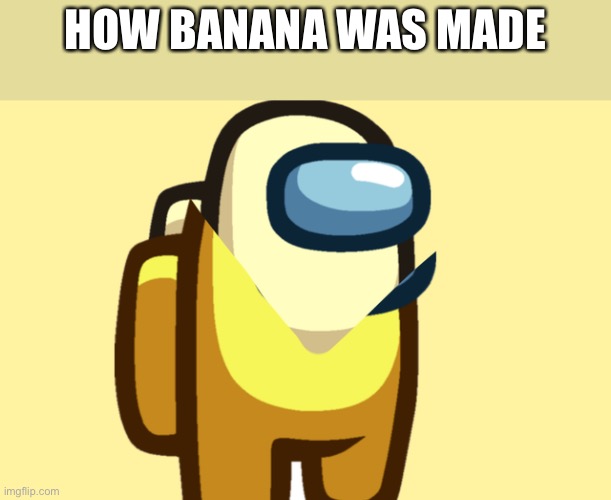 The true origin of the BANANA crewmate ? ???? | HOW BANANA WAS MADE | image tagged in banana,among us,yellow | made w/ Imgflip meme maker