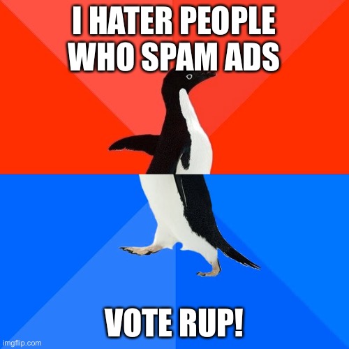 Socially Awesome Awkward Penguin Meme | I HATER PEOPLE WHO SPAM ADS VOTE RUP! | image tagged in memes,socially awesome awkward penguin | made w/ Imgflip meme maker