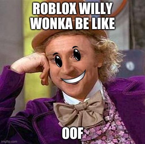 Creepy Condescending Wonka Meme | ROBLOX WILLY WONKA BE LIKE; OOF | image tagged in memes,creepy condescending wonka,roblox,oof,creepy | made w/ Imgflip meme maker