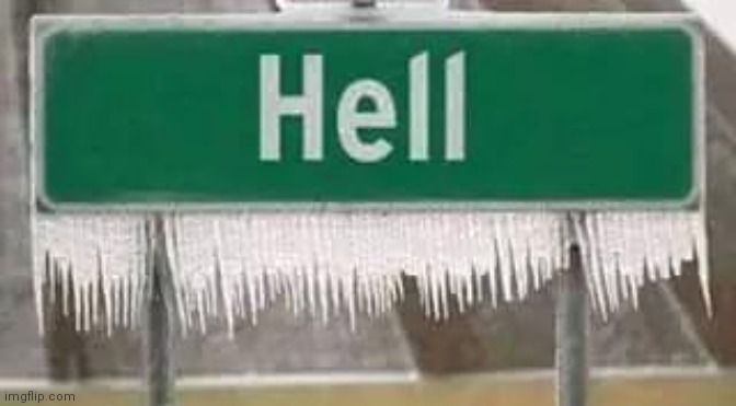 hell frozen | image tagged in hell frozen | made w/ Imgflip meme maker