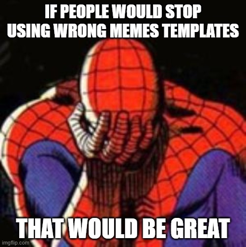 Sad Facepalm Spiderman but it's wrong template |  IF PEOPLE WOULD STOP USING WRONG MEMES TEMPLATES; THAT WOULD BE GREAT | image tagged in memes,sad spiderman,spiderman,wrong template | made w/ Imgflip meme maker