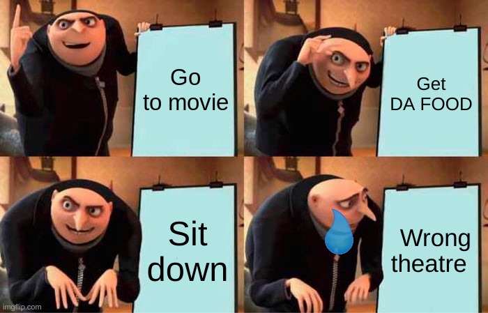 Gru's Plan | Go to movie; Get DA FOOD; Sit down; Wrong theatre | image tagged in memes,gru's plan | made w/ Imgflip meme maker