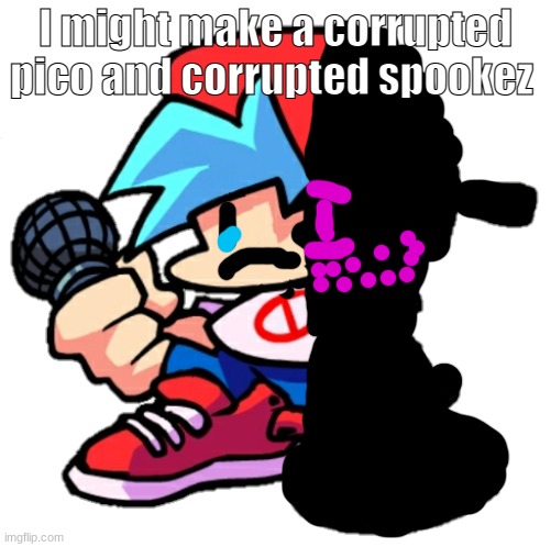 corrupted BF | I might make a corrupted pico and corrupted spookez | image tagged in sad | made w/ Imgflip meme maker