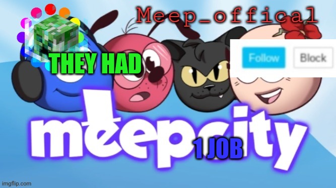 Meep_offical announcement | THEY HAD 1 JOB | image tagged in meep_offical announcement | made w/ Imgflip meme maker