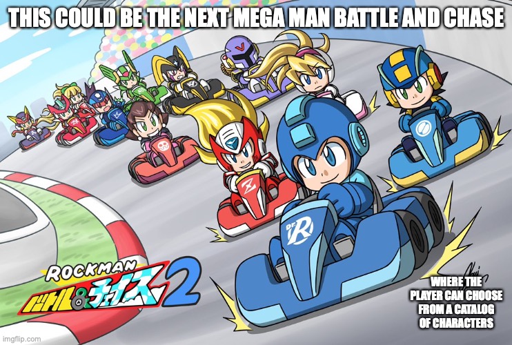 Mega Man Battle and Chase 2 | THIS COULD BE THE NEXT MEGA MAN BATTLE AND CHASE; WHERE THE PLAYER CAN CHOOSE FROM A CATALOG OF CHARACTERS | image tagged in megaman,gaming,memes | made w/ Imgflip meme maker