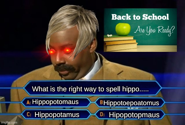 The Impossiblee Question | What is the right way to spell hippo..... Hippopotomaus; Hippotoepoatomus; Hipopotopmaus; Hippopotamus | image tagged in who wants to be a millionaire | made w/ Imgflip meme maker