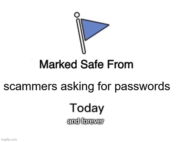 Marked Safe From Meme | scammers asking for passwords; and forever | image tagged in memes,marked safe from | made w/ Imgflip meme maker