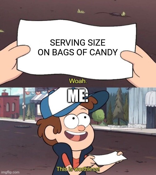 I Just Completely Disregard The Serving Size | SERVING SIZE ON BAGS OF CANDY; ME: | image tagged in gravity falls meme | made w/ Imgflip meme maker