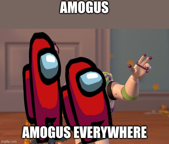 Amogus Everywhere | AMOGUS; AMOGUS EVERYWHERE | image tagged in memes,x x everywhere,fun | made w/ Imgflip meme maker