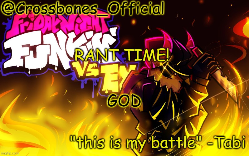 Crossbones_Official Tabi temp | RANT TIME! GOD | image tagged in crossbones_official tabi temp | made w/ Imgflip meme maker