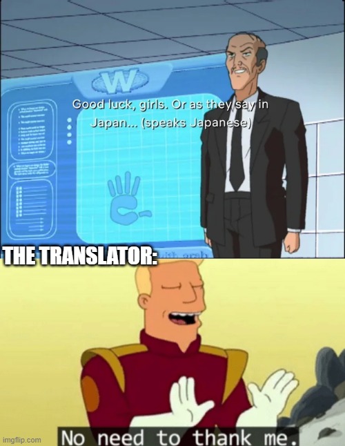 A job well done | THE TRANSLATOR: | image tagged in no need to thank me,memes,funny,translation,japan | made w/ Imgflip meme maker