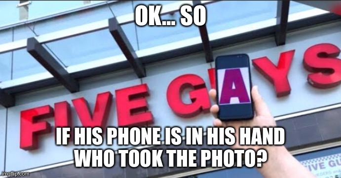 I don’t know bout that | OK… SO; IF HIS PHONE IS IN HIS HAND
WHO TOOK THE PHOTO? | image tagged in hmmmm | made w/ Imgflip meme maker