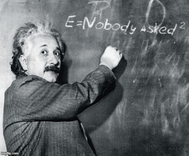 Einstein Nobody Asked - Link in comments | image tagged in einstein nobody asked | made w/ Imgflip meme maker