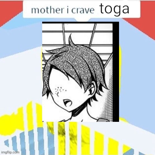 mother i crave ___ | toga | image tagged in mother i crave ___ | made w/ Imgflip meme maker