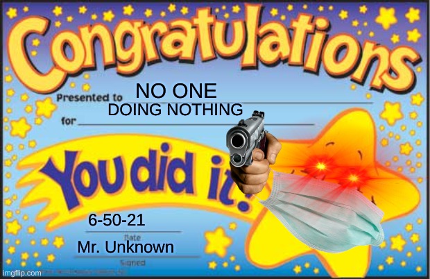 Happy Star Congratulations | NO ONE; DOING NOTHING; 6-50-21; Mr. Unknown | image tagged in memes,happy star congratulations | made w/ Imgflip meme maker