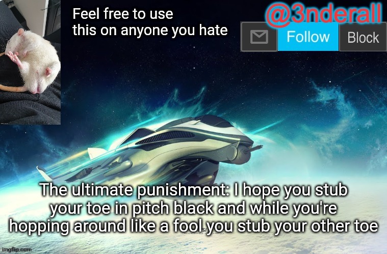 3nderall announcement temp by le_epic_doggo | Feel free to use this on anyone you hate; The ultimate punishment: I hope you stub your toe in pitch black and while you're hopping around like a fool you stub your other toe | image tagged in 3nderall announcement temp by le_epic_doggo | made w/ Imgflip meme maker