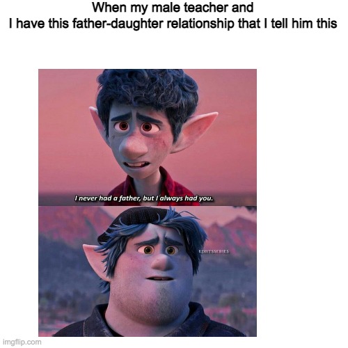 Ian is me and Barley is my male teacher | When my male teacher and I have this father-daughter relationship that I tell him this | image tagged in disney,pixar | made w/ Imgflip meme maker