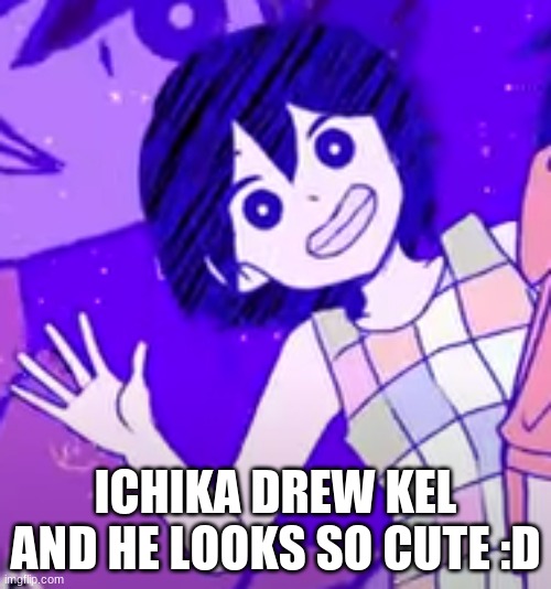 ICHIKA DREW KEL AND HE LOOKS SO CUTE :D | made w/ Imgflip meme maker