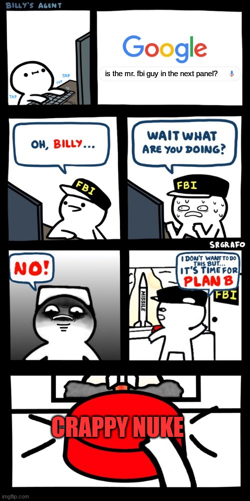 i like sport | is the mr. fbi guy in the next panel? CRAPPY NUKE | image tagged in billy s fbi agent plan b | made w/ Imgflip meme maker