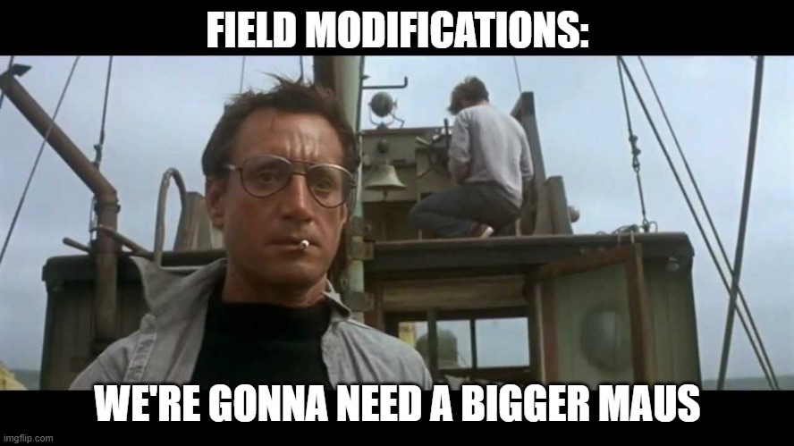 Jaws bigger boat | FIELD MODIFICATIONS:; WE'RE GONNA NEED A BIGGER MAUS | image tagged in jaws bigger boat,WorldofTanks | made w/ Imgflip meme maker