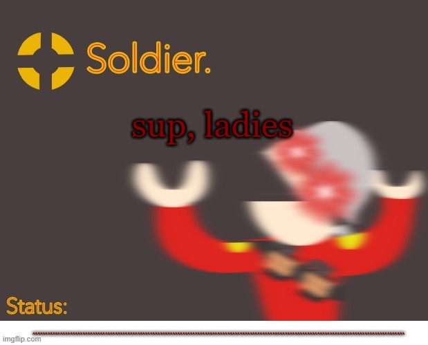 Soldier. Better Temp | sup, ladies; AAAAAAAAAAAAAAAAAAAAAAAAAAAAAAAAAAAAAAAAAAAAAAAAAAAAAAAAAAAAAAAAAAAAAAAAAAAAAAAAAAAAAAAAAAAAAAAAAAAAAAAAAAAAAAAAAAAAAAAAAAAAAAAAAAAAAAAAAAAAAAAAAAAAA | image tagged in soldier better temp | made w/ Imgflip meme maker