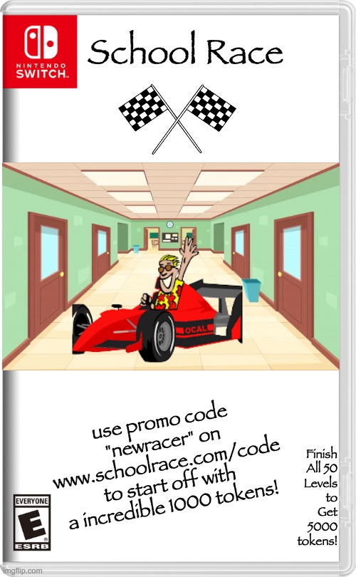 my mom requested me to make this | School Race; Finish All 50 Levels to Get 5000 tokens! use promo code "newracer" on www.schoolrace.com/code to start off with a incredible 1000 tokens! | image tagged in nintendo switch,memes,fake switch games,funny,racing game | made w/ Imgflip meme maker