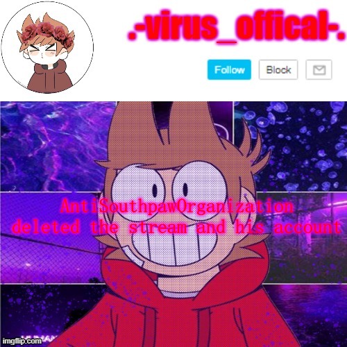 btw tord spam is about to happen | AntiSouthpawOrganization deleted the stream and his account | image tagged in tord temp by yachi | made w/ Imgflip meme maker
