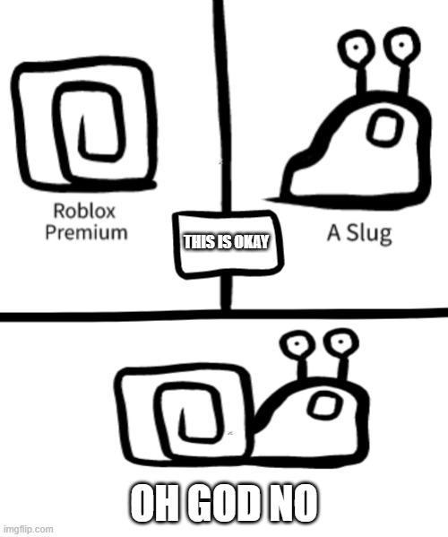 Roblox Slug Meme | THIS IS OKAY; OH GOD NO | image tagged in roblox,roblox meme,slug,snail | made w/ Imgflip meme maker