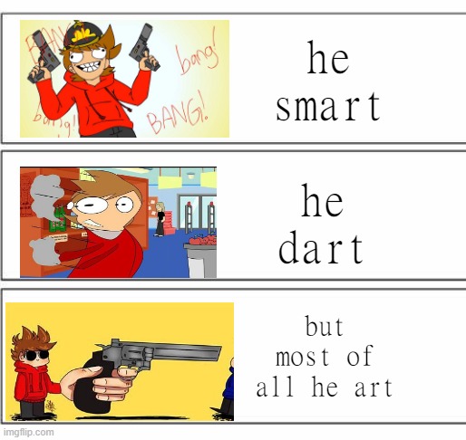 he smart; he dart; but most of all he art | made w/ Imgflip meme maker