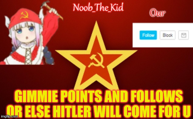 DO IT | GIMMIE POINTS AND FOLLOWS OR ELSE HITLER WILL COME FOR U | image tagged in noob_the_kid ussr temp | made w/ Imgflip meme maker