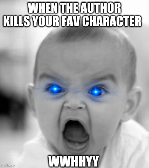 Angry Baby Meme | WHEN THE AUTHOR KILLS YOUR FAV CHARACTER; WWHHYY | image tagged in memes,angry baby | made w/ Imgflip meme maker