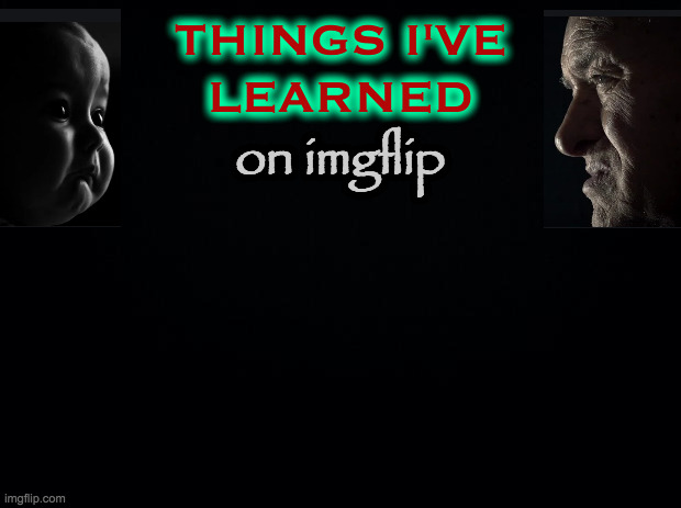 things i've learned on imgflip Blank Meme Template