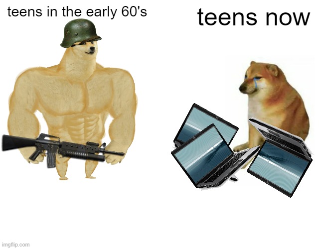 Buff Doge vs. Cheems | teens in the early 60's; teens now | image tagged in memes,buff doge vs cheems | made w/ Imgflip meme maker