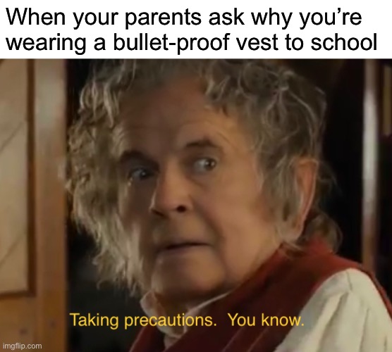 It’s a surprise tool | When your parents ask why you’re wearing a bullet-proof vest to school | image tagged in funny,memes,the hobbit,bilbo baggins,school shooting | made w/ Imgflip meme maker
