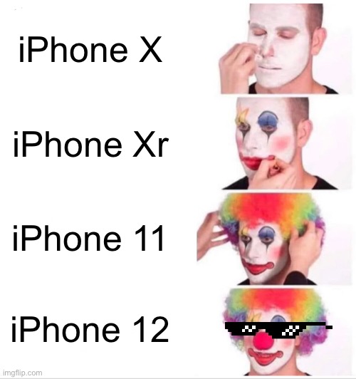 Can’t wait for the next one | iPhone X; iPhone Xr; iPhone 11; iPhone 12 | image tagged in memes,clown applying makeup | made w/ Imgflip meme maker