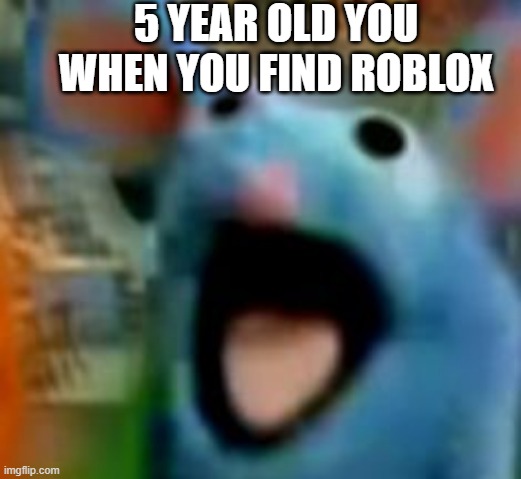 Upvote! | 5 YEAR OLD YOU WHEN YOU FIND ROBLOX | image tagged in roblox meme | made w/ Imgflip meme maker