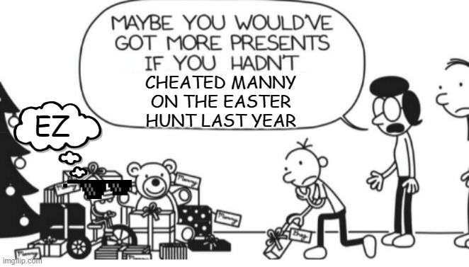 Greg Heffley | CHEATED MANNY ON THE EASTER HUNT LAST YEAR; EZ | image tagged in greg heffley | made w/ Imgflip meme maker