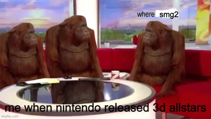 3d all stars | smg2; me when nintendo released 3d allstars | image tagged in where banana | made w/ Imgflip meme maker