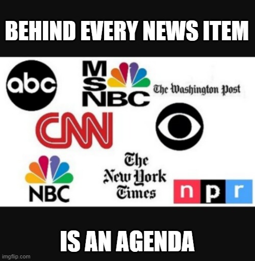 Media lies | BEHIND EVERY NEWS ITEM; IS AN AGENDA | image tagged in media lies | made w/ Imgflip meme maker