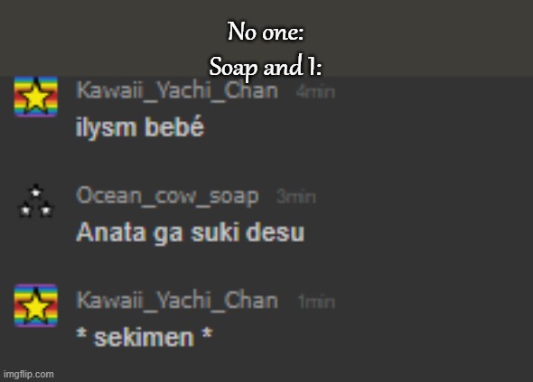 No one:
Soap and I: | made w/ Imgflip meme maker