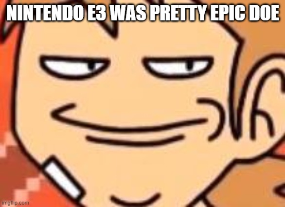 finally, danganronpa on switch | NINTENDO E3 WAS PRETTY EPIC DOE | image tagged in smug tord | made w/ Imgflip meme maker