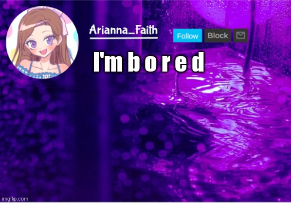 Aria temp | I'm b o r e d | image tagged in aria temp | made w/ Imgflip meme maker