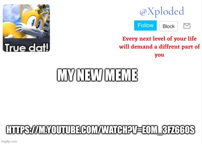 Xploded come to make an announcement | MY NEW MEME; HTTPS://M.YOUTUBE.COM/WATCH?V=EOM_3FZ66OS | image tagged in xploded come to make an announcement | made w/ Imgflip meme maker
