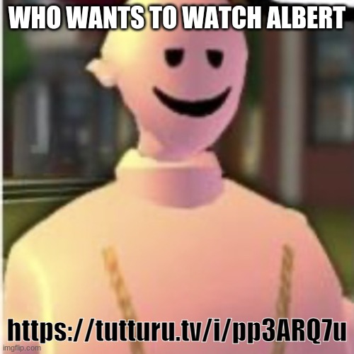 Earthworm sally by Astronify | WHO WANTS TO WATCH ALBERT; https://tutturu.tv/i/pp3ARQ7u | image tagged in earthworm sally by astronify | made w/ Imgflip meme maker