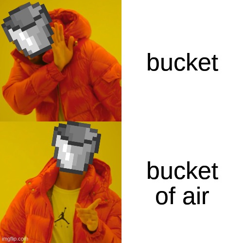 bucket of air | bucket; bucket of air | image tagged in memes,drake hotline bling,minecraft,bucket of air | made w/ Imgflip meme maker