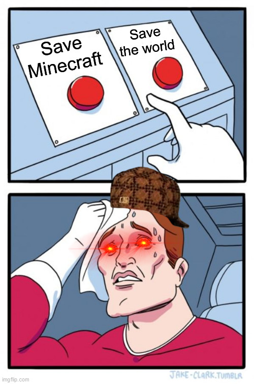 Hard Choice | Save the world; Save Minecraft | image tagged in memes,two buttons | made w/ Imgflip meme maker