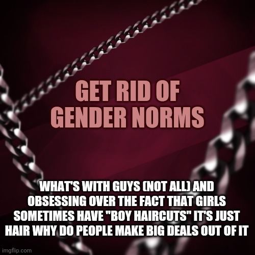 I like having short hair it's awesome :] | GET RID OF GENDER NORMS; WHAT'S WITH GUYS (NOT ALL) AND OBSESSING OVER THE FACT THAT GIRLS SOMETIMES HAVE "BOY HAIRCUTS" IT'S JUST HAIR WHY DO PEOPLE MAKE BIG DEALS OUT OF IT | image tagged in encryptedspace | made w/ Imgflip meme maker