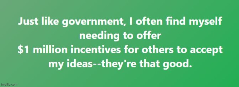 Government Incentives for Bad Ideas | image tagged in government incentives for bad ideas | made w/ Imgflip meme maker